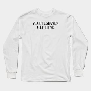 Your husband's girlfriend Long Sleeve T-Shirt